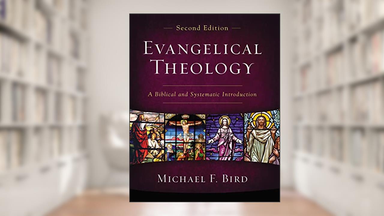 Evangelical Theology, Second Edition: A Biblical and Systematic Introduction, written by Michael F. Bird