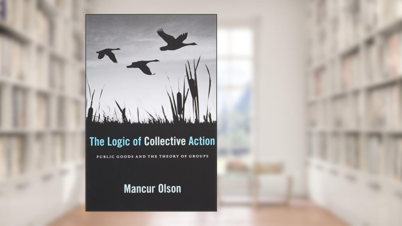 The Logic of Collective Action: Public Goods and the Theory of Groups, With a New Preface and Appendix (Harvard Economic Studies), written by Mancur Olson