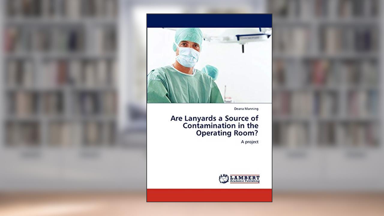 Are Lanyards a Source of Contamination in the Operating Room?: A project, written by Deana Manning