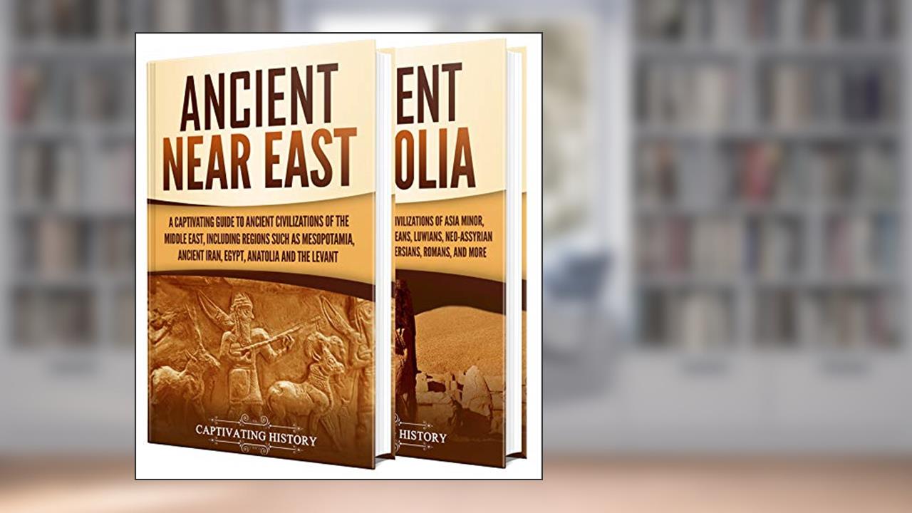 Ancient Middle East: A Captivating Guide to Civilizations and Empires of the Ancient Near East and Ancient Anatolia (Exploring Ancient History), written by Captivating History