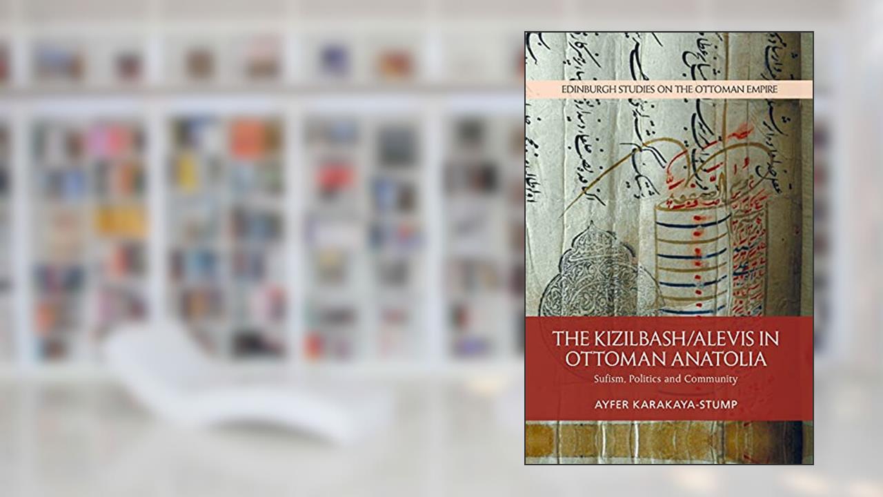 The Kizilbash-Alevis in Ottoman Anatolia: Sufism, Politics and Community (Edinburgh Studies on the Ottoman Empire), written by Ayfer Karakaya-Stump