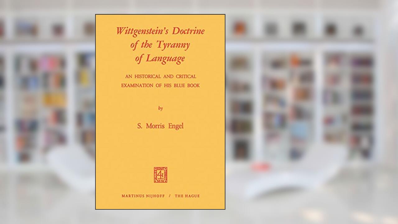 Wittgenstein's Doctrine of the Tyranny of Language: An Historical and Critical Examination of His Blue Book: Photomechanical Reprint, written by M. Engel