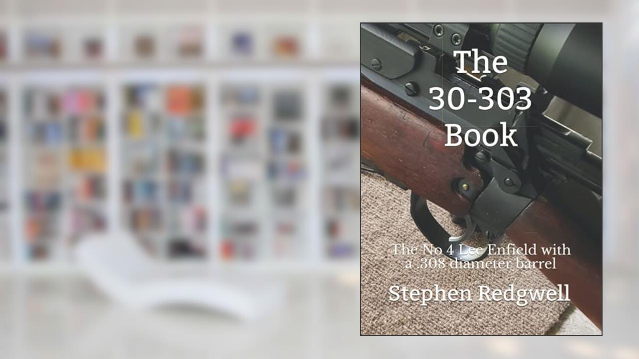 The 30-303 Book: The No 4 Lee Enfield with a .308 diameter barrel, written by Stephen Redgwell