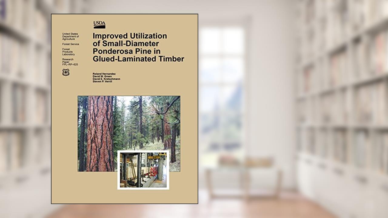 Improved Utilization of Small-Diameter Ponderosa Pine in Glulam-Laminated Timber, written by United States Department of Agricutlure