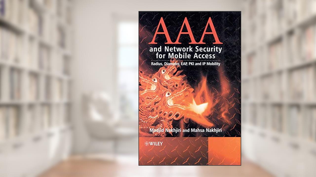 AAA and Network Security for Mobile Access: Radius, Diameter, EAP, PKI and IP Mobility, written by Madjid Nakhjiri; Mahsa Nakhjiri