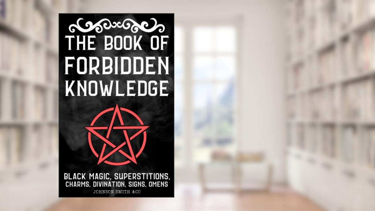 The Book Of Forbidden Knowledge: Black Magic, Superstitions, Charms, Divination, Signs, Omens, Etc., written by Johnson Smith &co