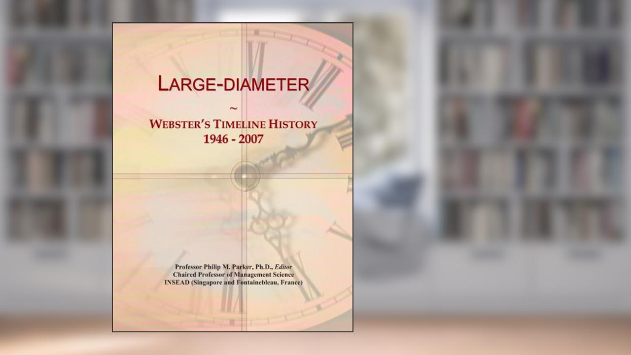 Large-diameter: Webster's Timeline History, 1946 - 2007, written by Icon Group International