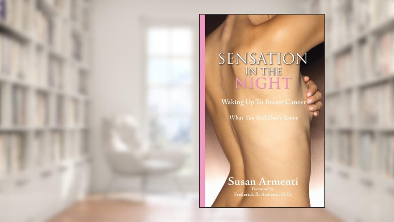 Sensation in the Night: Waking Up to Breast Cancer    What You Still Don't Know, written by Susan Armenti