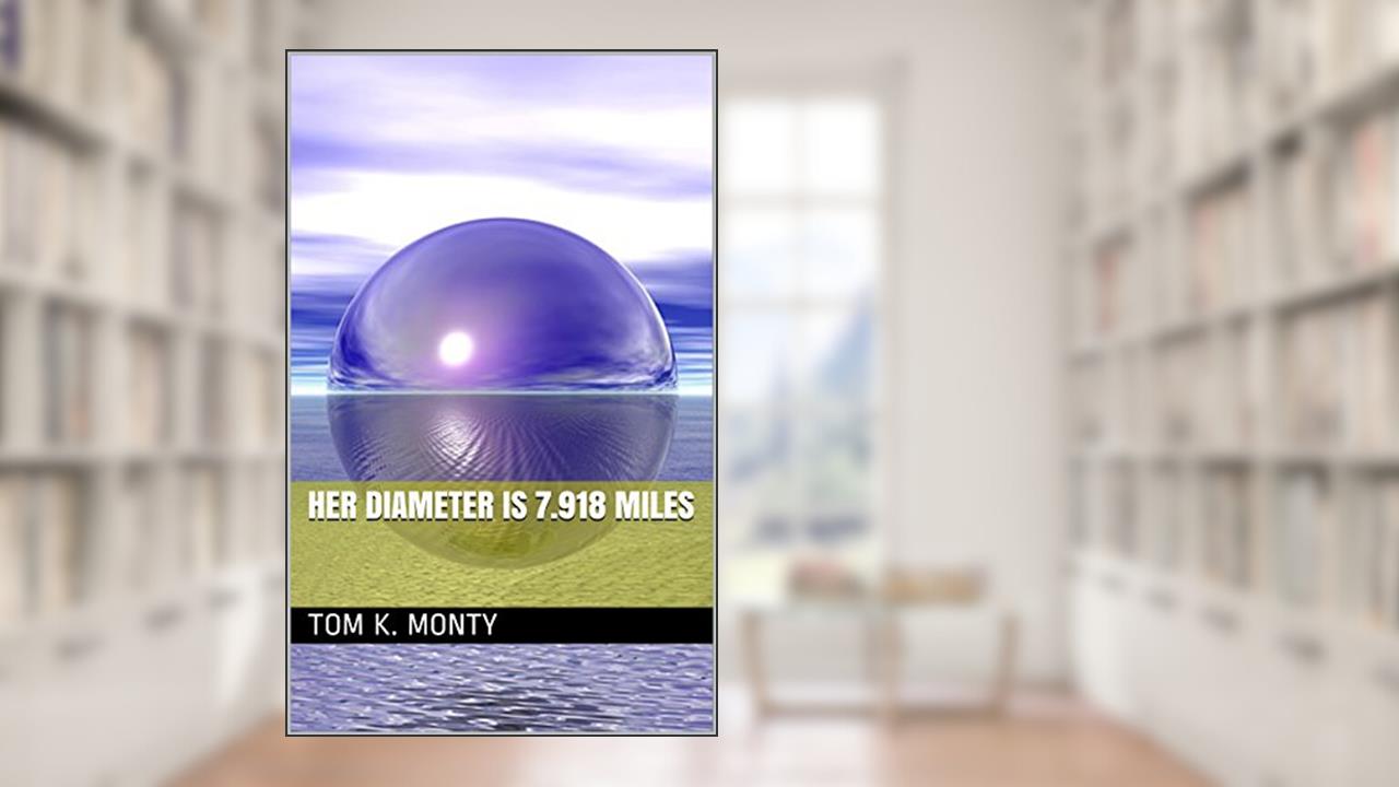Her Diameter Is 7.918 Miles, written by Tom K. Monty