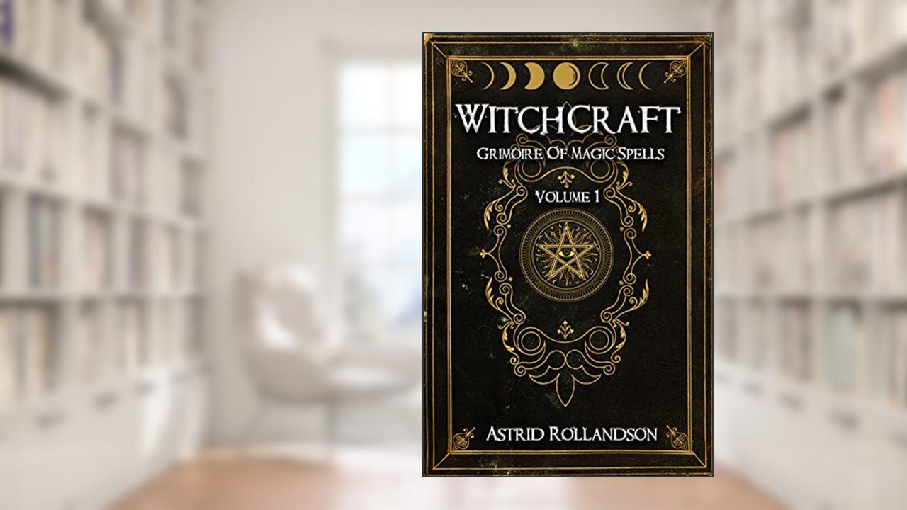 Witchcraft: Grimoire of Magic Spells Volume 1, written by Astrid Rollandson