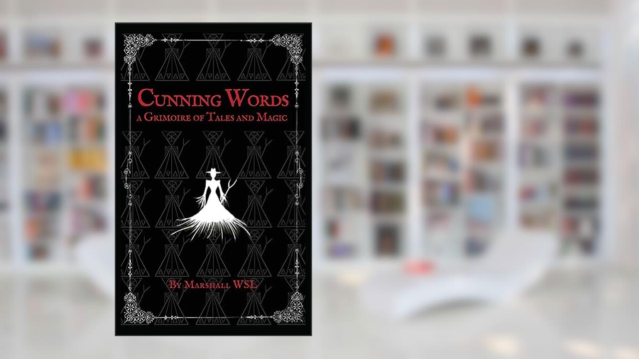 Cunning Words: a Grimoire of Tales and Magic, written by Marshall Wsl