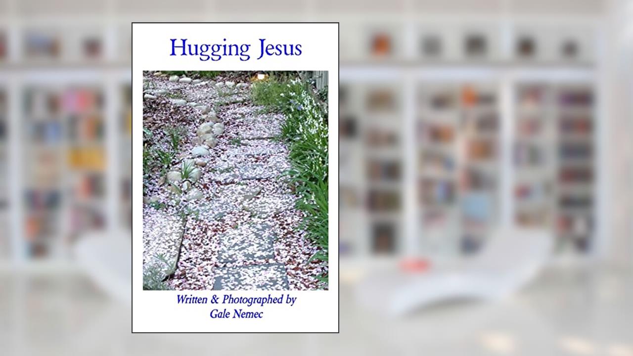 Hugging Jesus (Faith in todays world), written by Gale B. Nemec