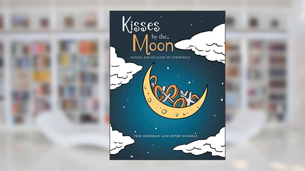 Kisses by the Moon: Kissing and Hugging by Cyberspace, written by Tom Sherman; Piper Nichols