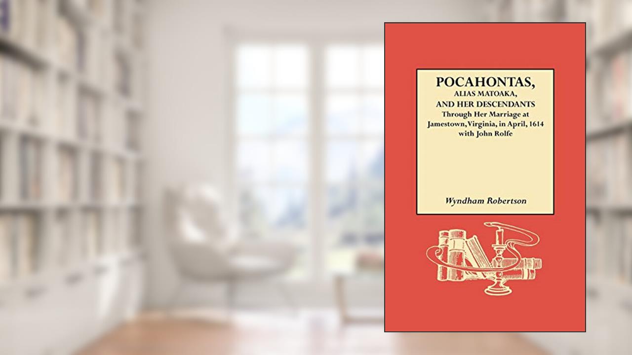 Pocahontas, Alias Matoaka, and Her Descendants, written by Wyndham Robertson; Robert Alonzo Brock