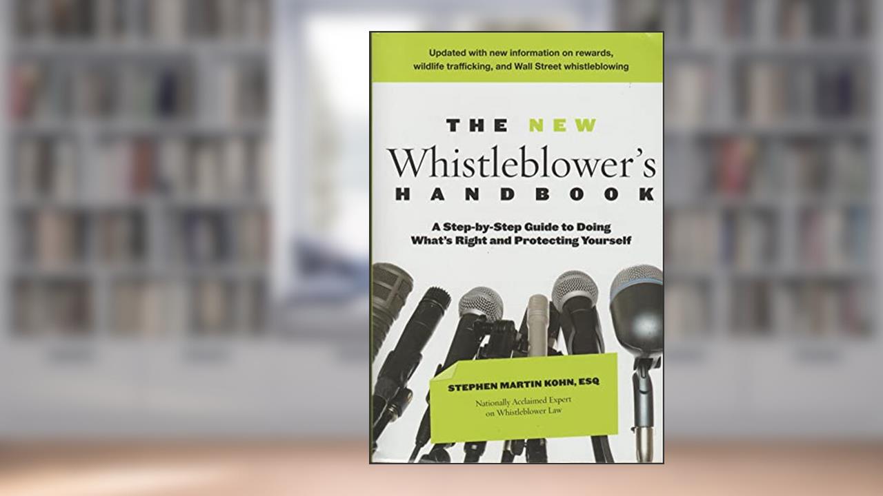The New Whistleblower's Handbook: A Step-By-Step Guide To Doing What's Right And Protecting Yourself, written by Stephen M. Kohn