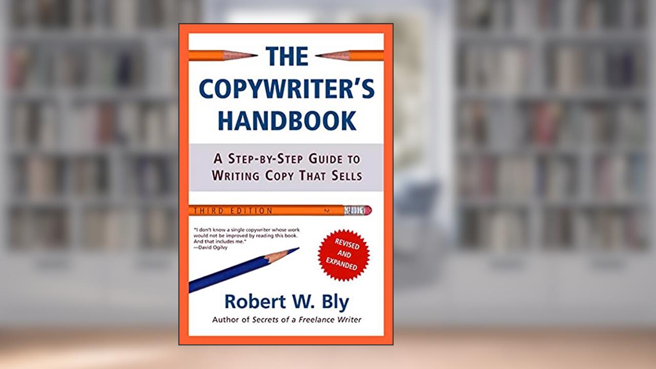 The Copywriter's Handbook: A Step-By-Step Guide To Writing Copy That Sells, 3rd Edition, written by Robert W. Bly