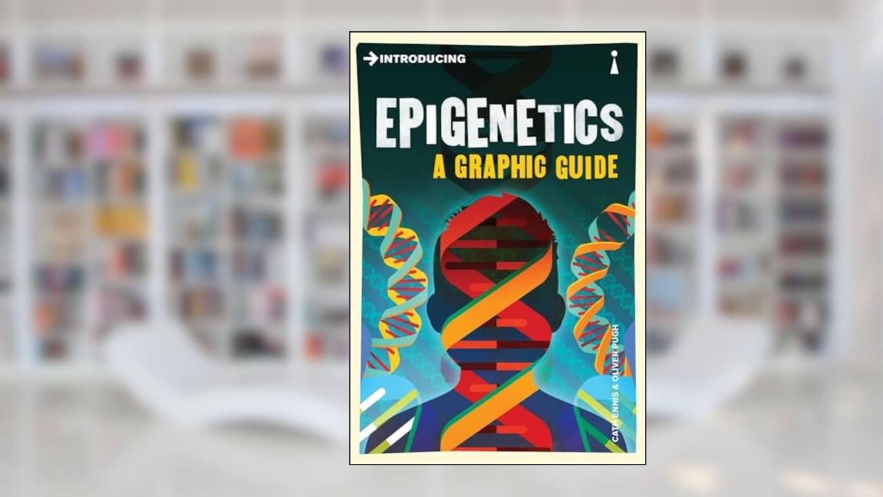 Introducing Epigenetics: A Graphic Guide (Graphic Guides), written by Cath Ennis