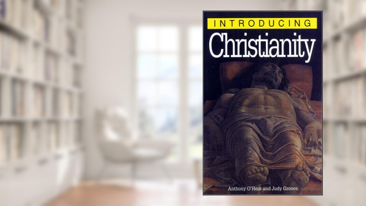Introducing Christianity, written by Anthony O'Hear