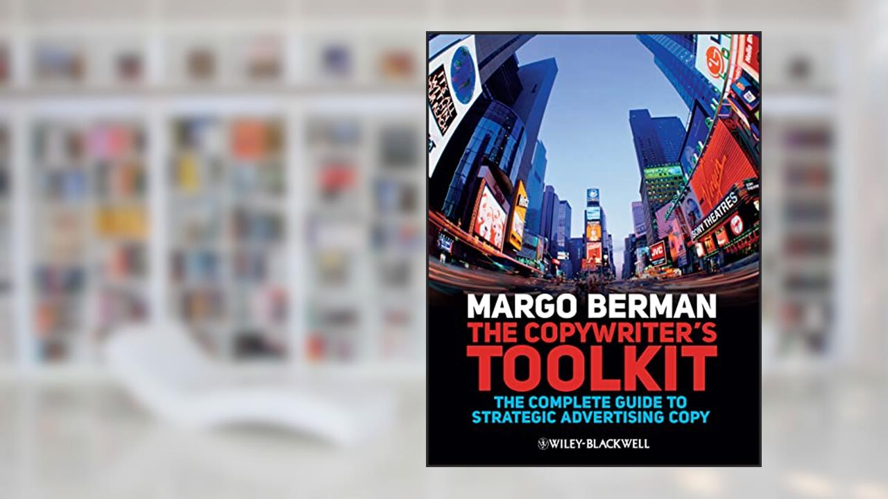 The Copywriter's Toolkit: The Complete Guide to Strategic Advertising Copy, written by Margo Berman