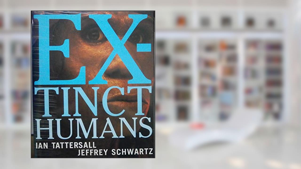 Extinct Humans, written by Ian Tattersall; Jeffrey Schwartz