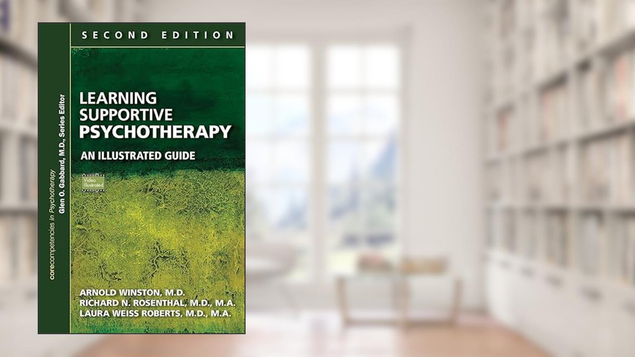 Learning Supportive Psychotherapy: An Illustrated Guide (Corecompetencies in Psychotherapy), written by Arnold Winston; Richard N. Rosenthal; Laura Weiss Roberts
