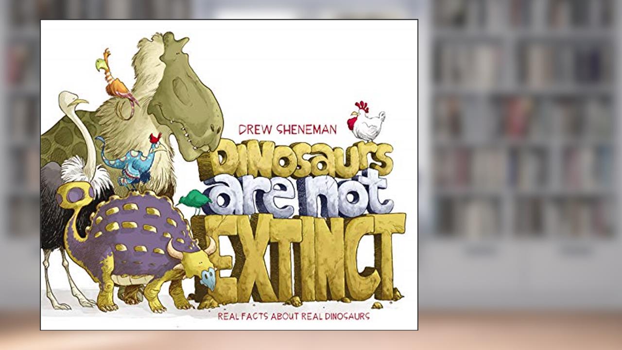 Dinosaurs Are Not Extinct: Real Facts About Real Dinosaurs, written by Drew Sheneman