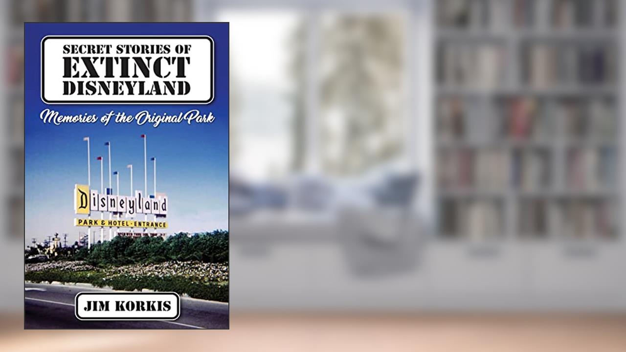 Secret Stories of Extinct Disneyland: Memories of the Original Park, written by Jim Korkis