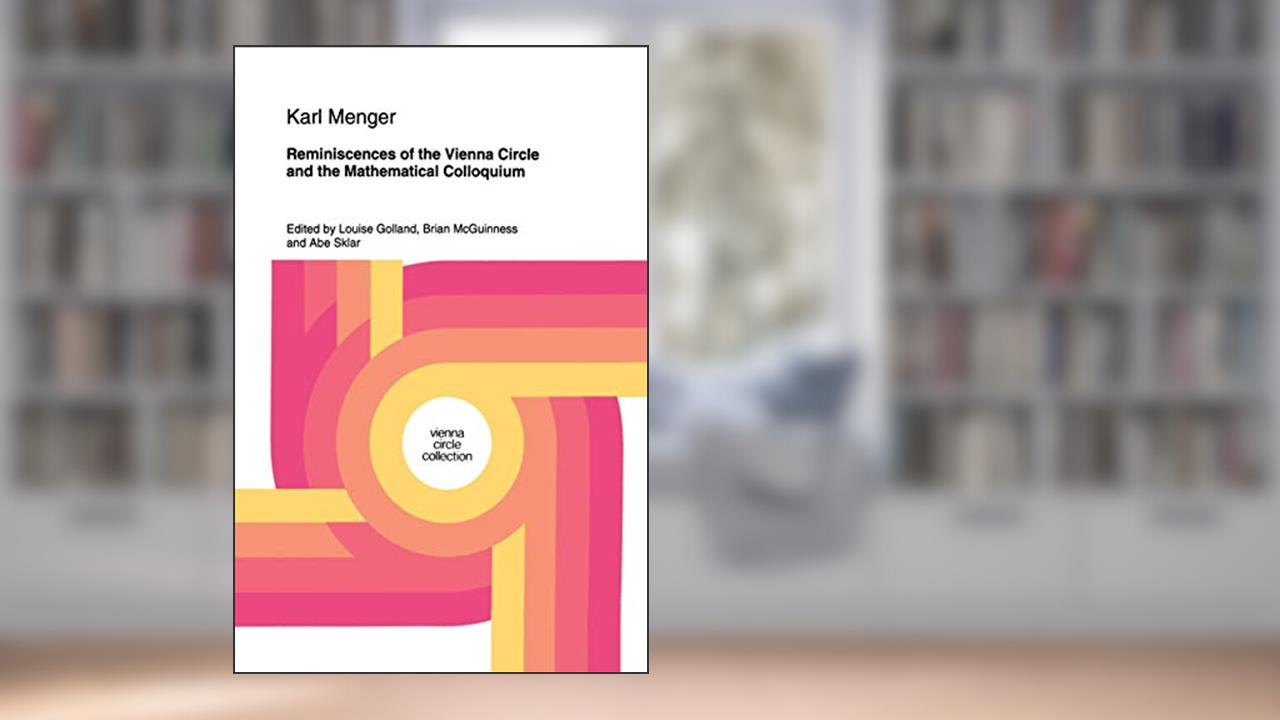 Reminiscences of the Vienna Circle and the Mathematical Colloquium (Vienna Circle Collection, 22), written by Karl Menger