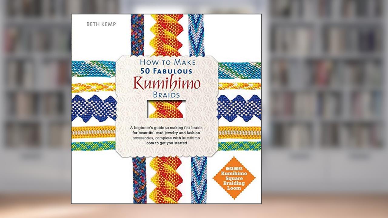 How to Make 50 Fabulous Kumihimo Braids: A Beginner's Guide to Making Flat Braids for Beautiful Cord Jewelry and Fashion Accessories, written by Beth Kemp