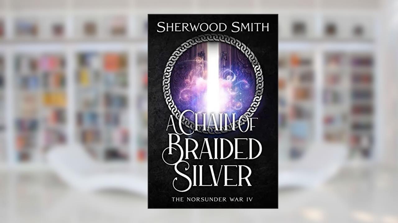 A Chain of Braided Silver (The Norsunder War Book 4), written by Sherwood Smith