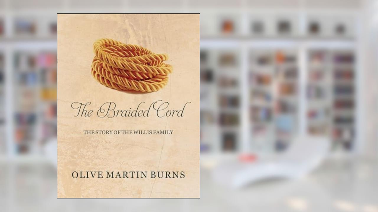 The Braided Cord: The Story of the Willis Family, written by Olive Martin Burns