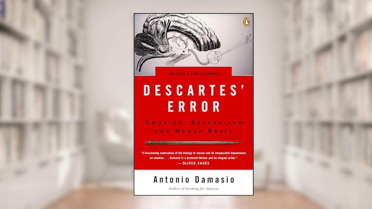 Descartes' Error: Emotion, Reason, and the Human Brain, written by Antonio Damasio