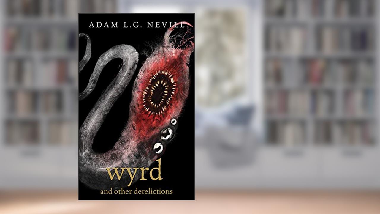 Wyrd and Other Derelictions, written by Adam Nevill