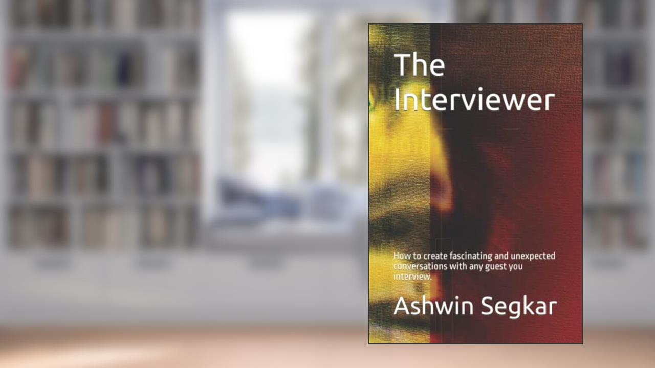 The Interviewer: How to create fascinating and unexpected conversations with any guest you interview., written by Ashwin Segkar
