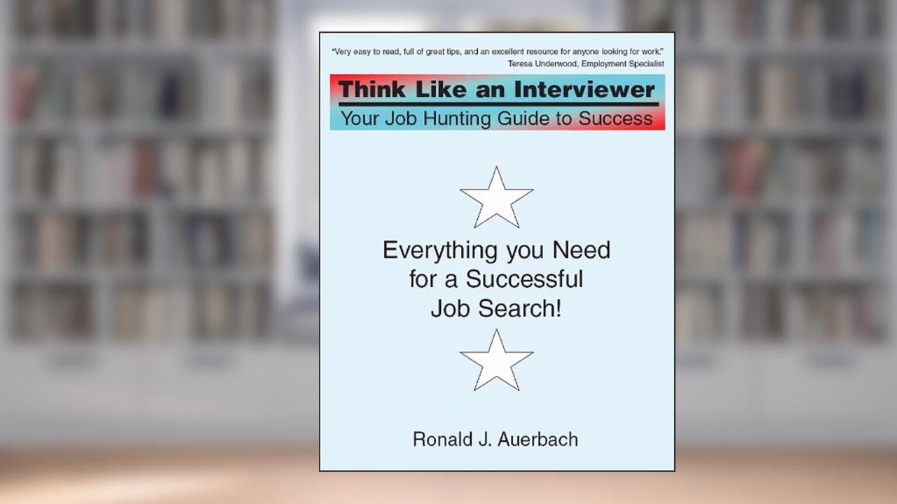 Think Like an Interviewer: Your Job Hunting Guide to Success, written by Ronald J. Auerbach