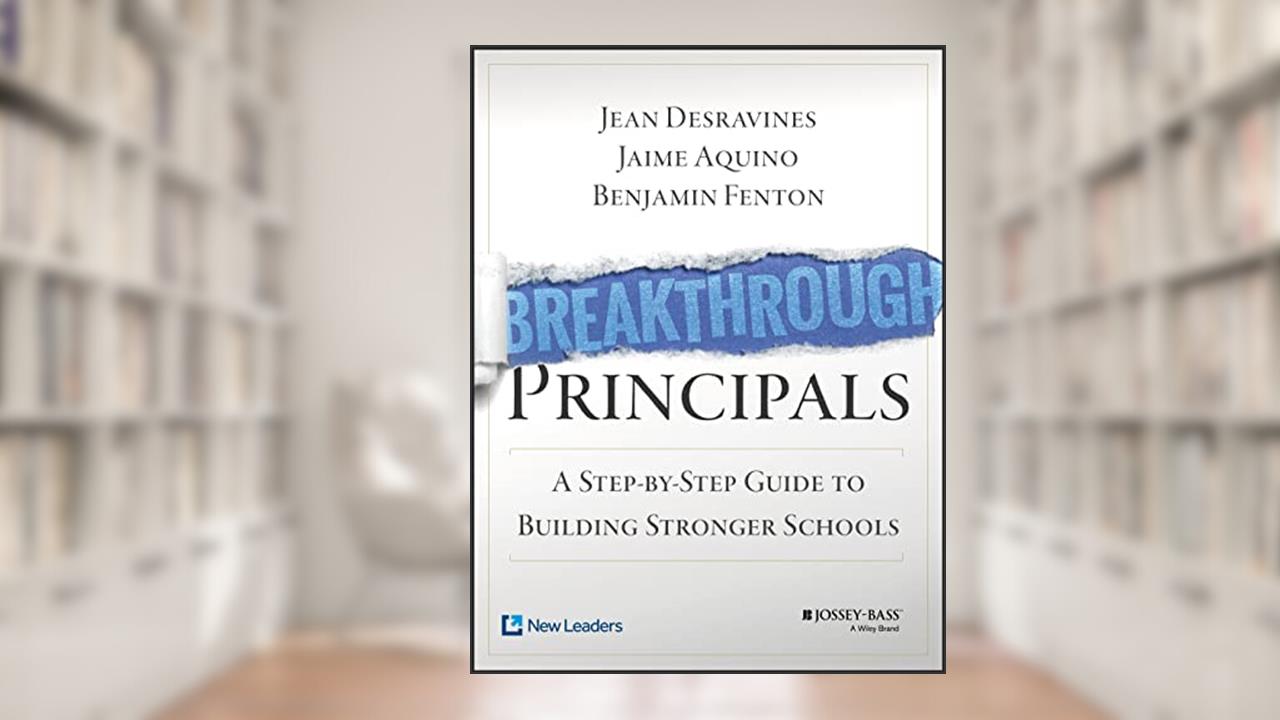 Breakthrough Principals: A Step-by-Step Guide to Building Stronger Schools, written by Jean Desravines; Jaime Aquino; Benjamin Fenton