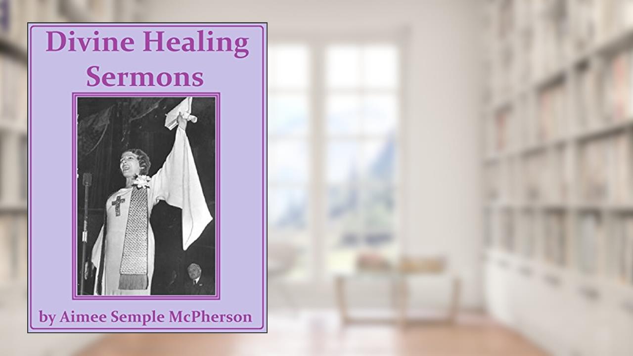 Divine Healing Sermons, written by Aimee Semple McPherson