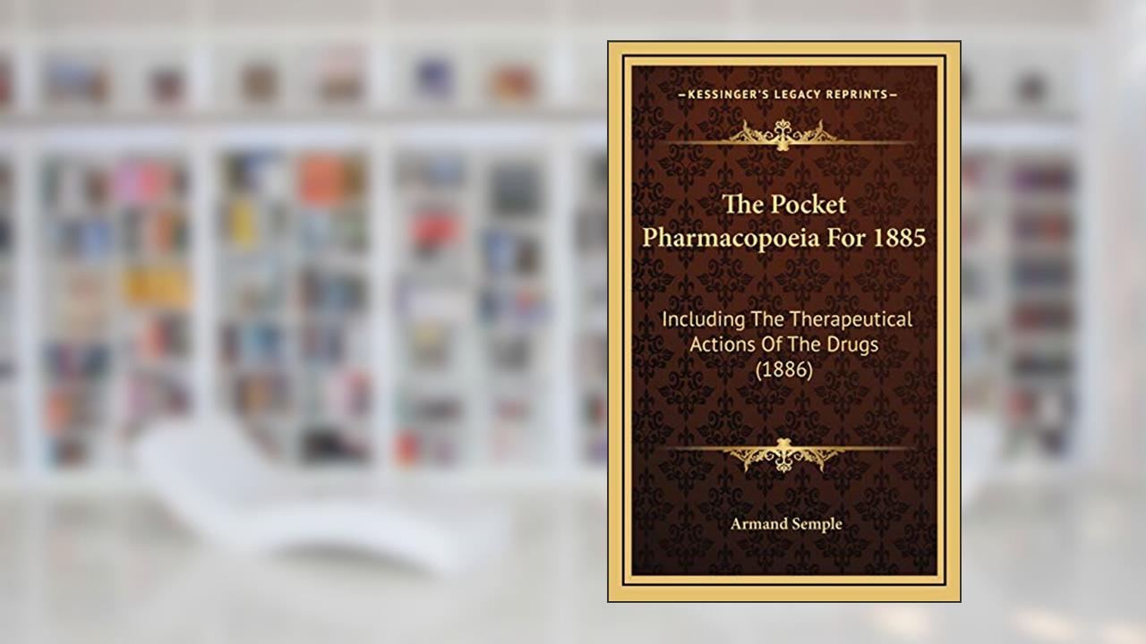 The Pocket Pharmacopoeia For 1885: Including The Therapeutical Actions Of The Drugs (1886), written by Armand Semple
