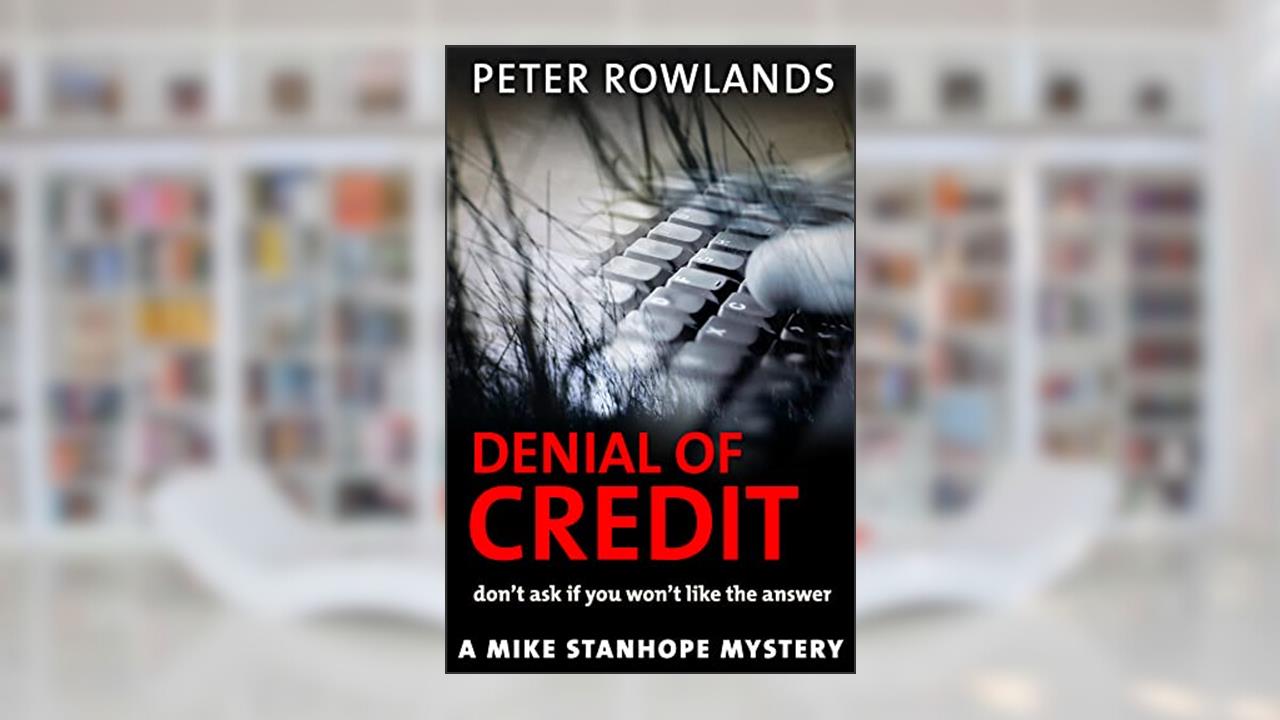 Denial of Credit: Don't ask if you won't like the answer (Mike Stanhope Mysteries Book 3), written by Peter Rowlands
