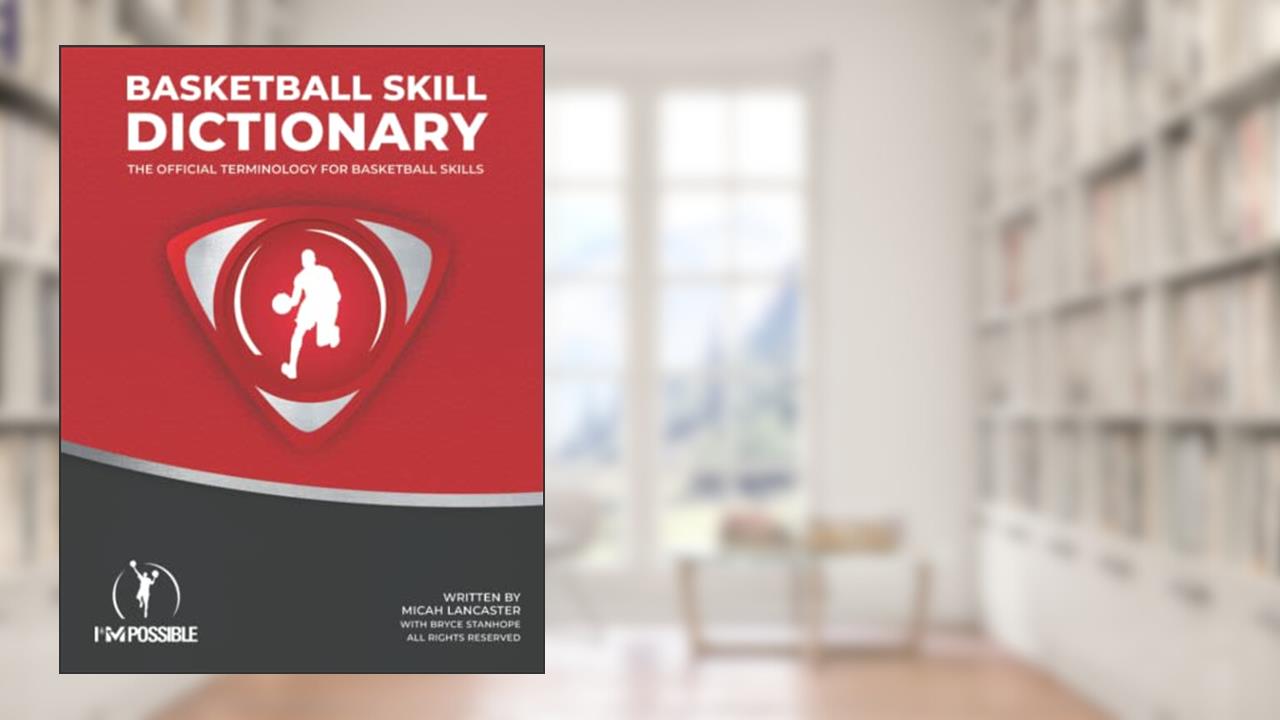 Basketball Skill Dictionary: The Official Terminology for Basketball Skills, written by Micah Lancaster; Bryce Stanhope