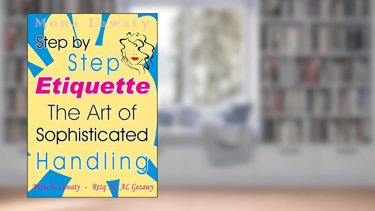 Etiquette The art of sophisticated handling: Girls only - You will inevitably change, and you will not revert to the pattern again, written by Mona Lawaty; Rezq Al Gezawy