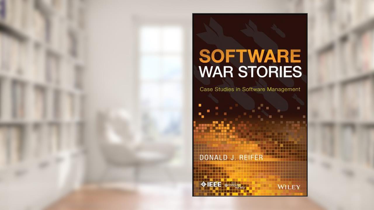 Software War Stories: Case Studies in Software Management, written by Donald J. Reifer