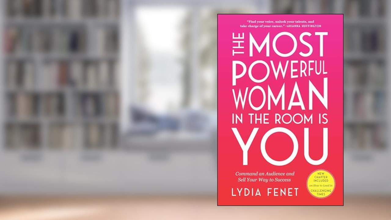 The Most Powerful Woman in the Room Is You: Command an Audience and Sell Your Way to Success, written by Lydia Fenet