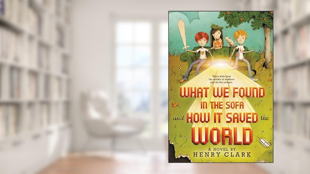 What We Found in the Sofa and How It Saved the World, written by Henry Clark