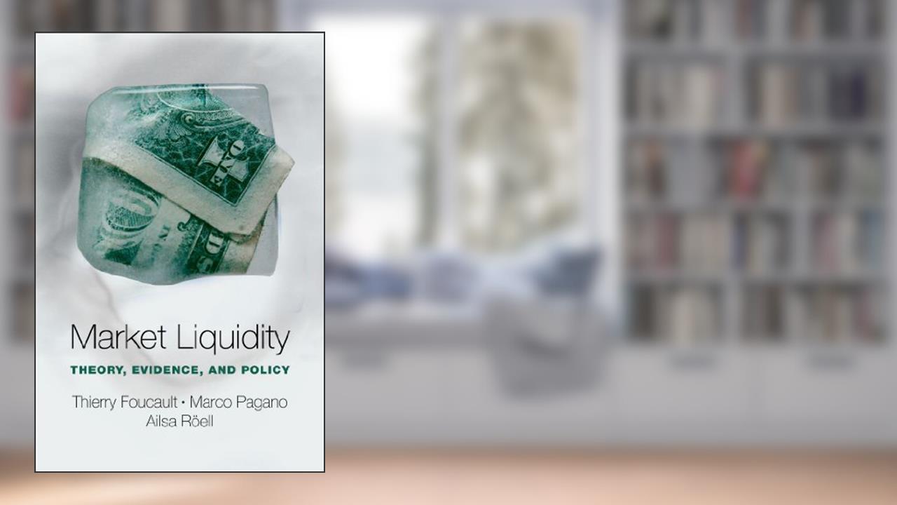 Market Liquidity: Theory, Evidence, and Policy, written by Thierry Foucault; Marco Pagano; Ailsa Röell