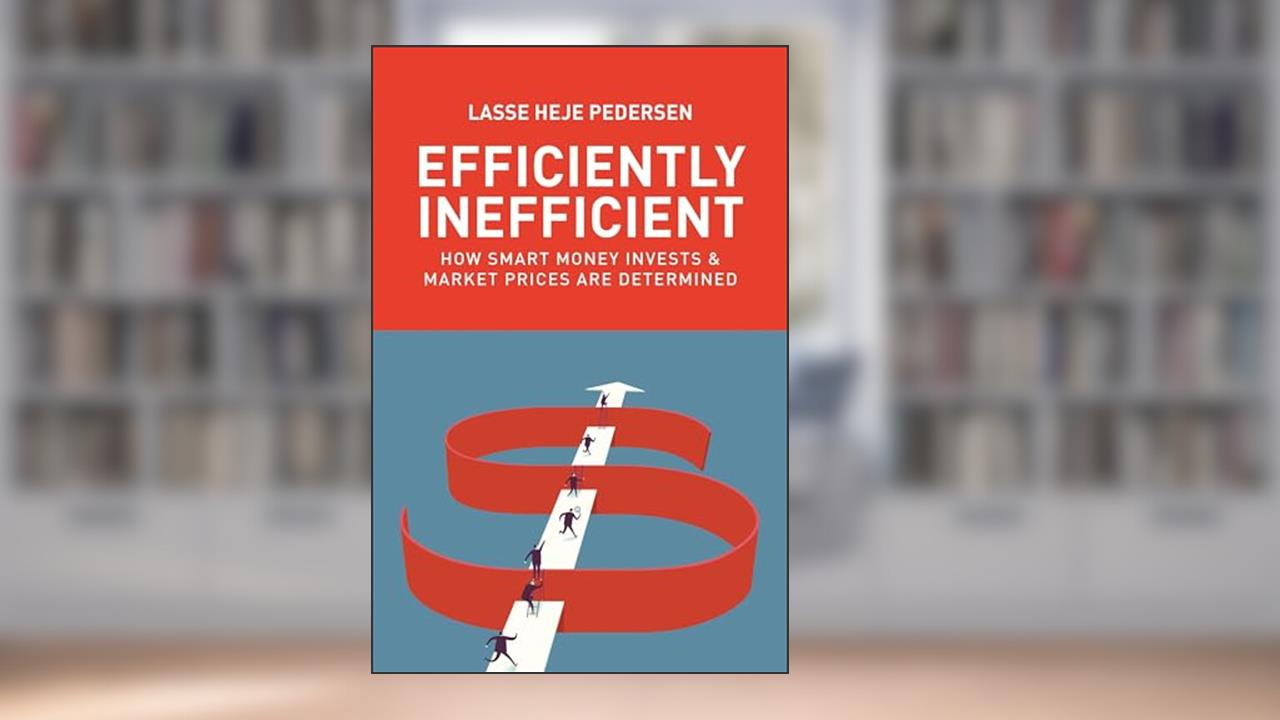 Efficiently Inefficient: How Smart Money Invests and Market Prices Are Determined, written by Lasse Heje Pedersen