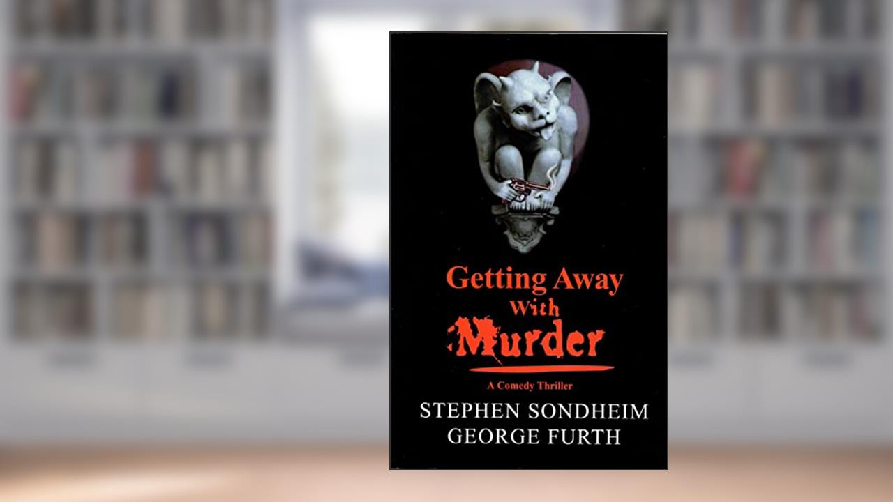 Getting Away with Murder, written by Stephen Sondheim; George Furth