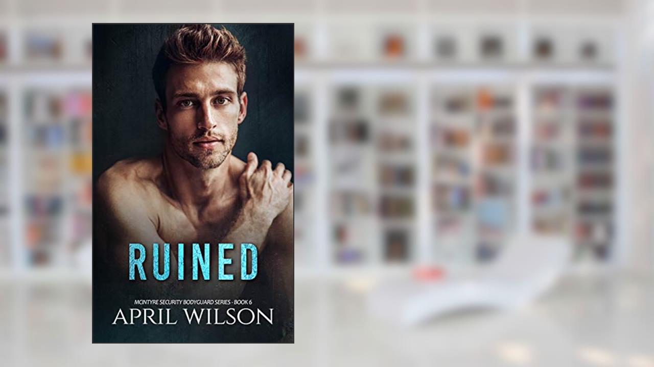 Ruined: (McIntyre Security Bodyguard Series - Book 6), written by April Wilson