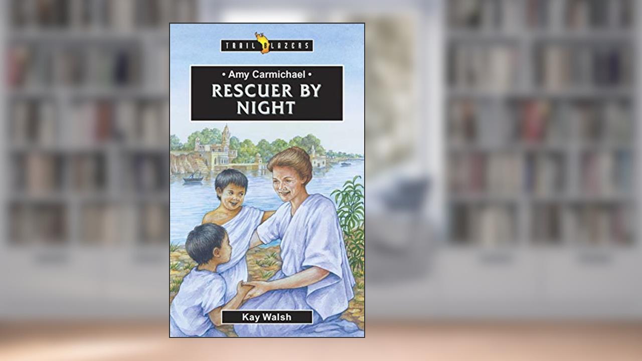 Amy Carmichael: Rescuer By Night (Trail Blazers), written by Kay Walsh
