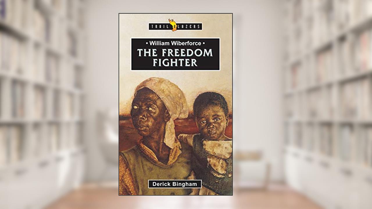 William Wilberforce: The Freedom Fighter (Trail Blazers), written by Derick Bingham